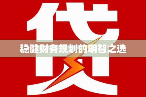 大兴安岭稳健财务规划的明智之选