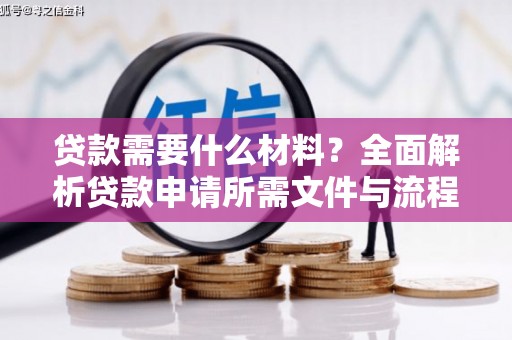 大兴安岭贷款需要什么材料？全面解析贷款申请所需文件与流程