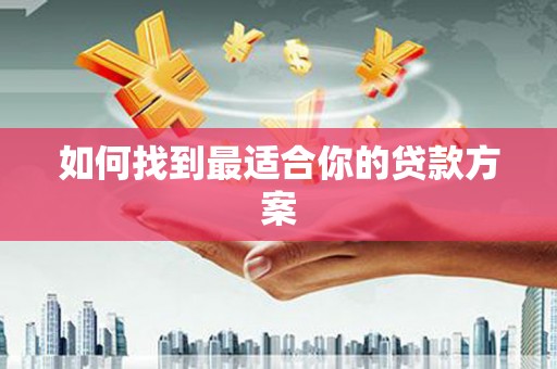 大兴安岭如何找到最适合你的贷款方案