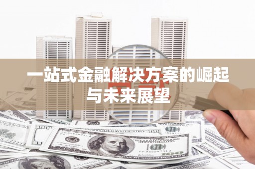 大兴安岭一站式金融解决方案的崛起与未来展望