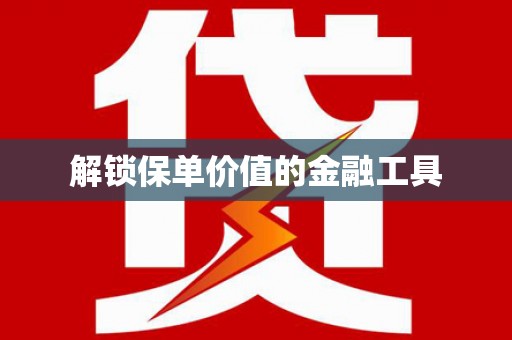 大兴安岭解锁保单价值的金融工具