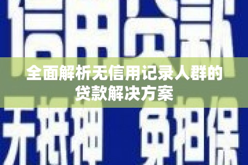 大兴安岭全面解析无信用记录人群的贷款解决方案